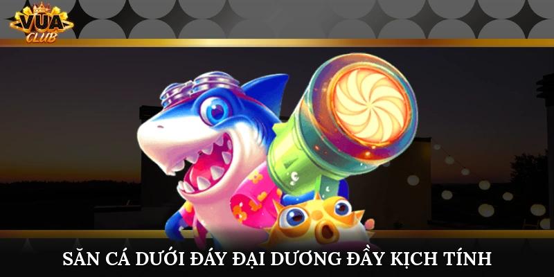 san ca duoi day dai duong day kich tinh